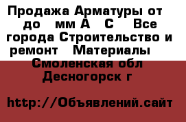 Продажа Арматуры от 6 до 32мм А500С  - Все города Строительство и ремонт » Материалы   . Смоленская обл.,Десногорск г.